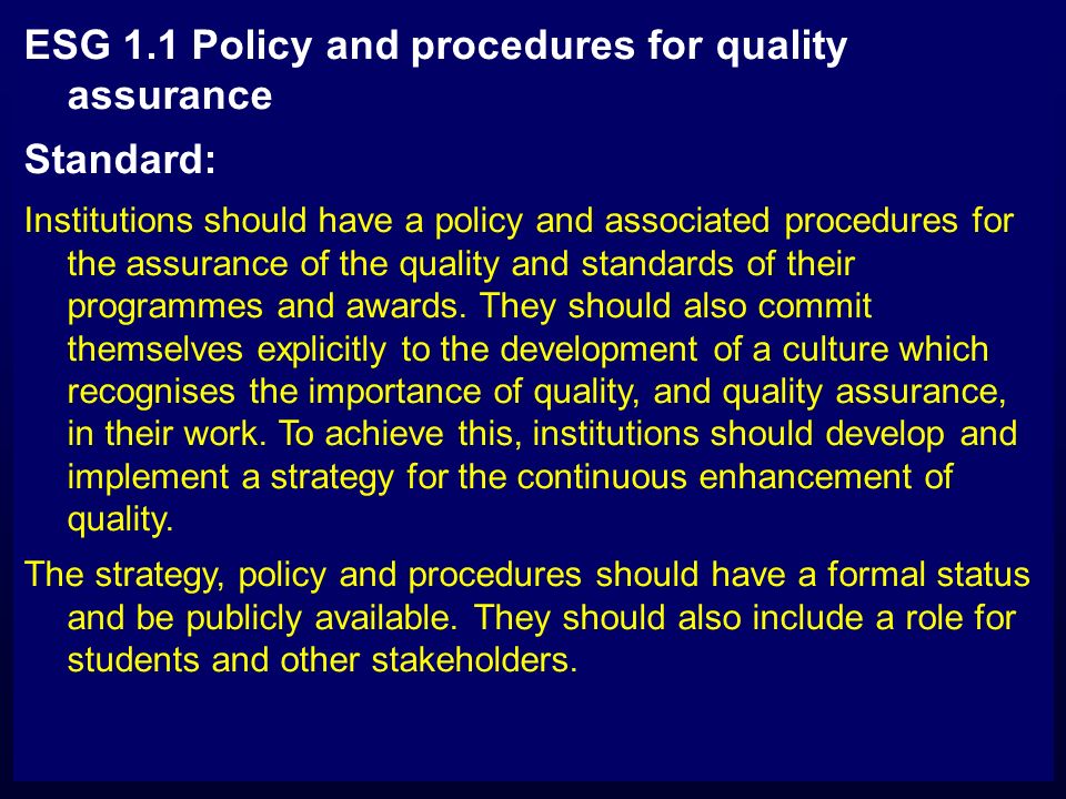 ESG 1.1 Policy and procedures for quality assurance Standard: Institutions should have a policy and associated procedures for the assurance of the quality and standards of their programmes and awards.
