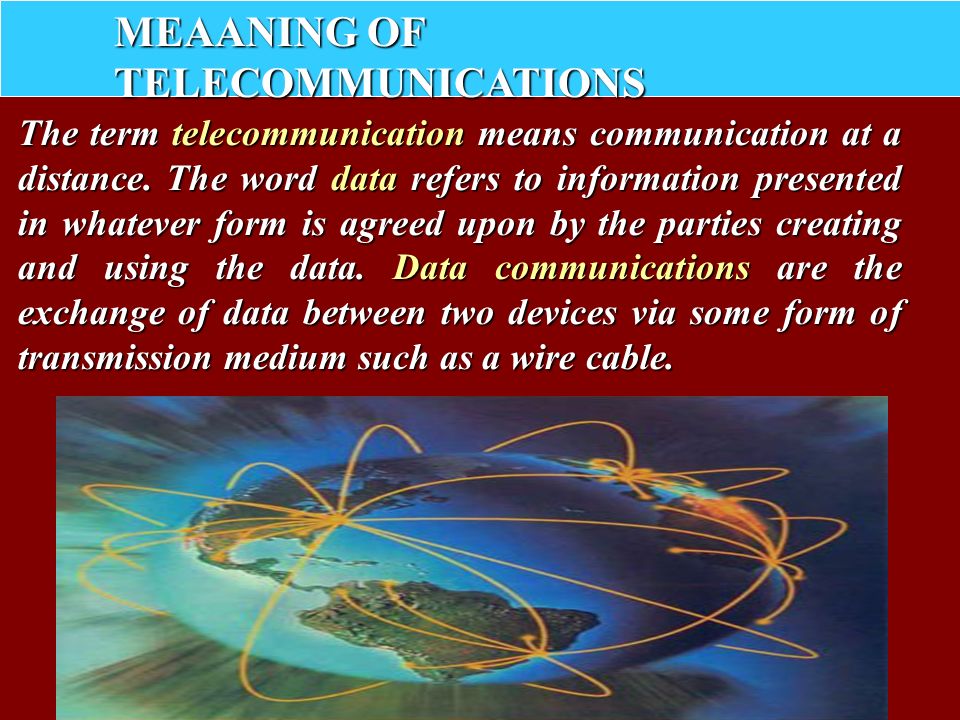 MEAANING OF TELECOMMUNICATIONS The term telecommunication means communication at a distance.