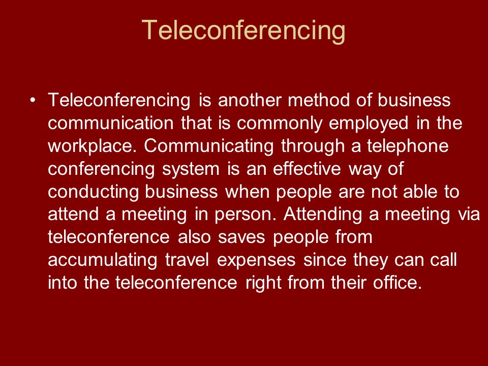 Teleconferencing Teleconferencing is another method of business communication that is commonly employed in the workplace.