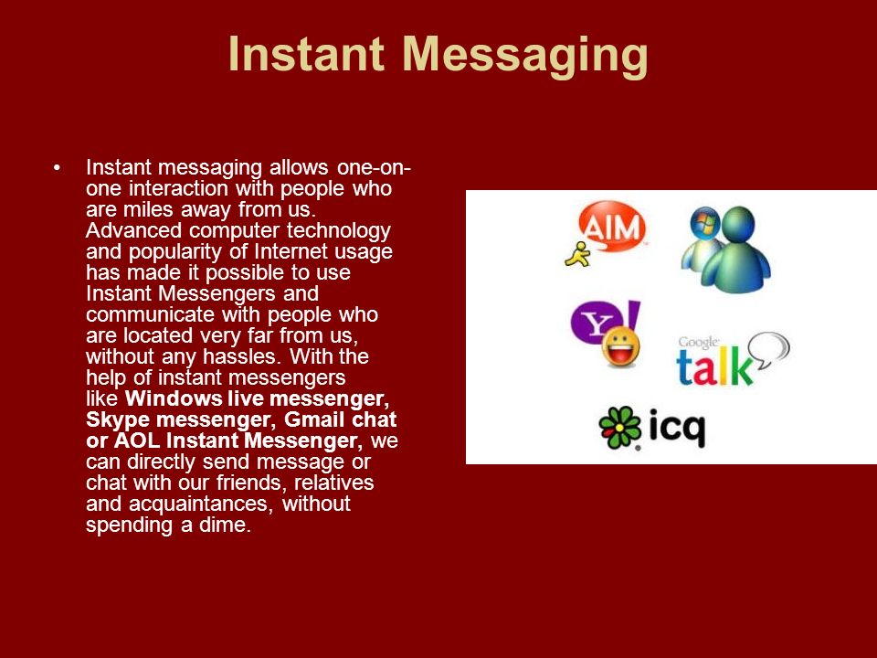 Instant Messaging Instant messaging allows one-on- one interaction with people who are miles away from us.