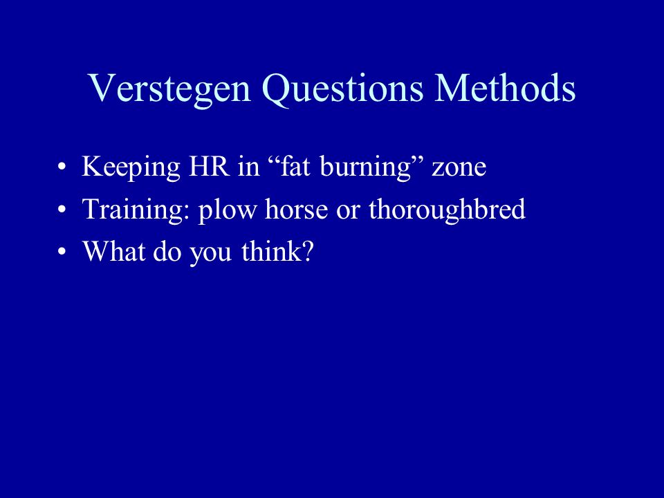 Verstegen Questions Methods Keeping HR in fat burning zone Training: plow horse or thoroughbred What do you think