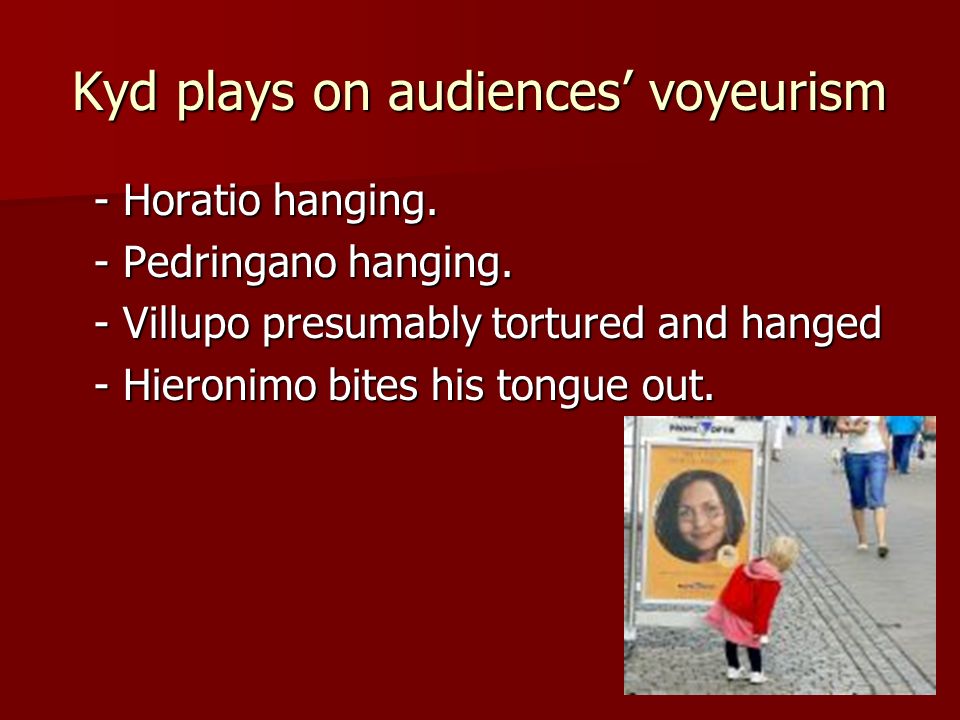 Kyd plays on audiences’ voyeurism - Horatio hanging.