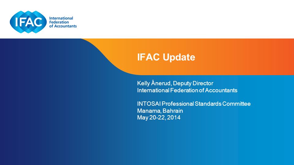 Page 1 | Confidential and Proprietary Information IFAC Update Kelly Ånerud, Deputy Director International Federation of Accountants INTOSAI Professional Standards Committee Manama, Bahrain May 20-22, 2014