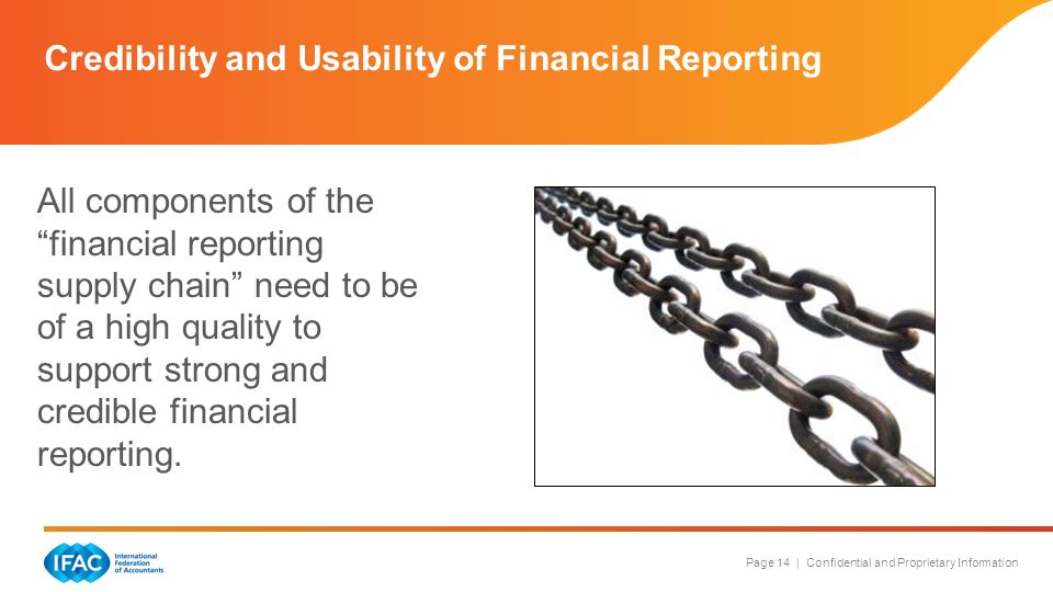 Page 14 | Confidential and Proprietary Information All components of the financial reporting supply chain need to be of a high quality to support strong and credible financial reporting.