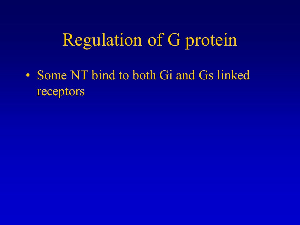Regulation of G protein Some NT bind to both Gi and Gs linked receptors