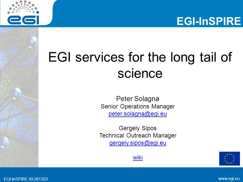 EGI-InSPIRE RI EGI-InSPIRE RI EGI-InSPIRE EGI services for the long tail of science Peter Solagna Senior Operations Manager Gergely Sipos Technical Outreach Manager wiki