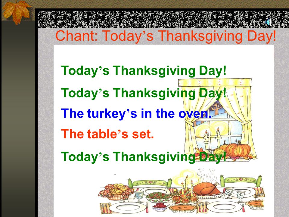 Chant: Today ’ s Thanksgiving Day. Today ’ s Thanksgiving Day.