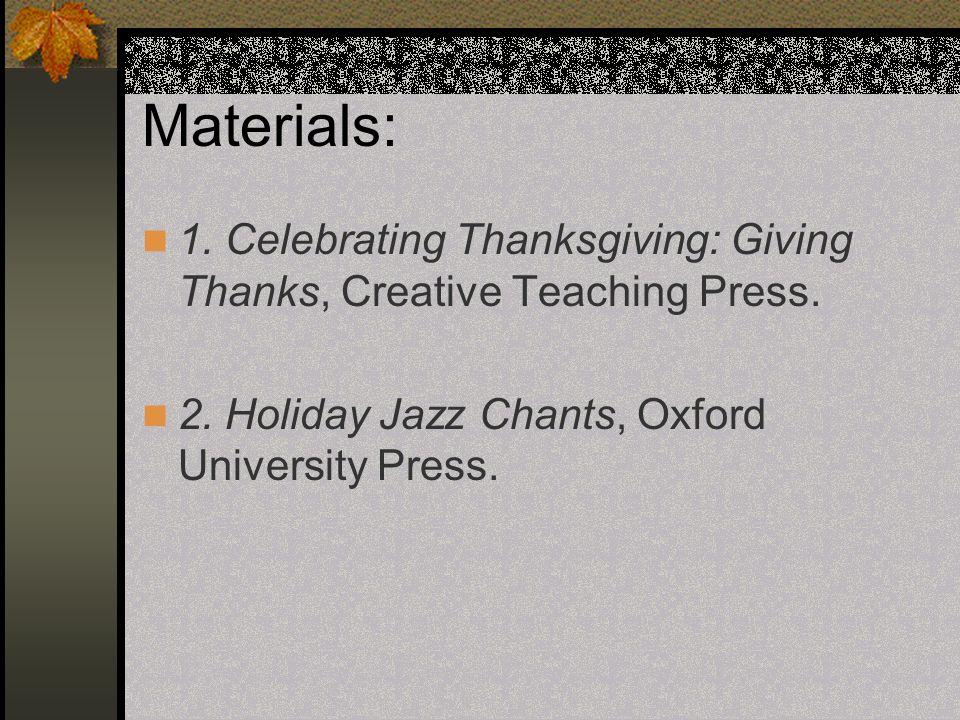 Materials: 1. Celebrating Thanksgiving: Giving Thanks, Creative Teaching Press.