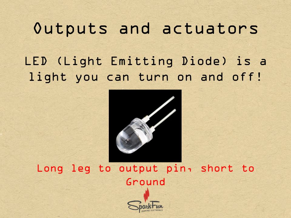 LED (Light Emitting Diode) is a light you can turn on and off.