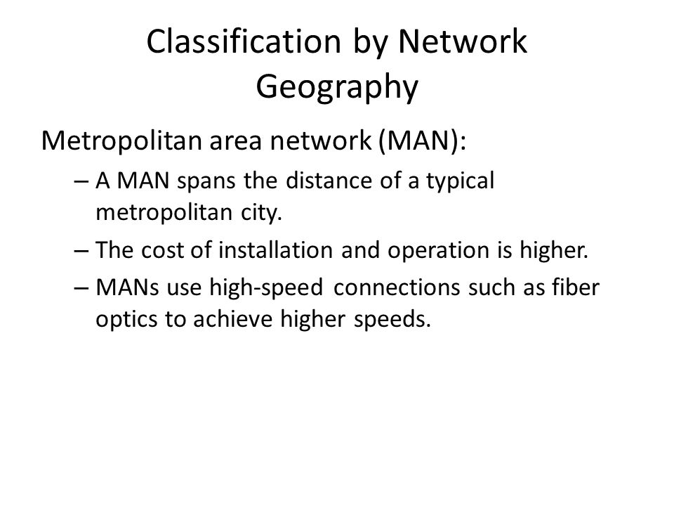 Metropolitan area network (MAN): – A MAN spans the distance of a typical metropolitan city.