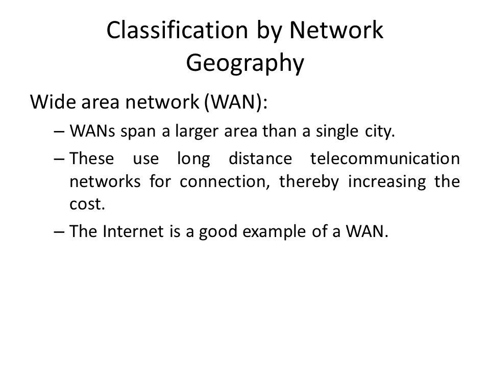 Wide area network (WAN): – WANs span a larger area than a single city.