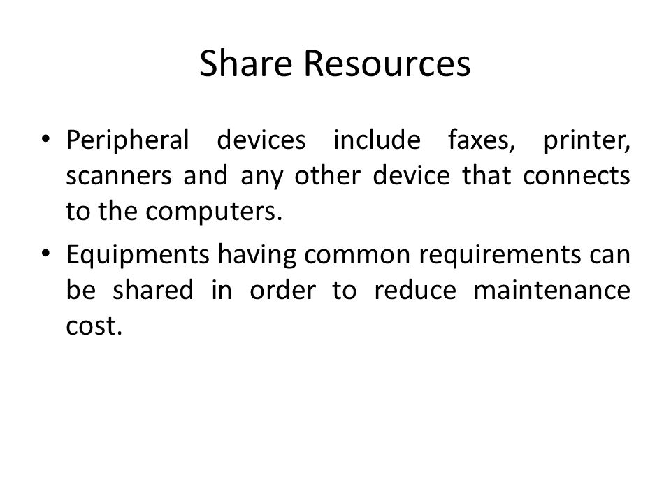Share Resources Peripheral devices include faxes, printer, scanners and any other device that connects to the computers.
