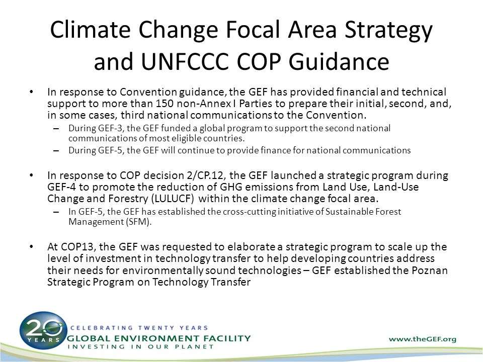 Climate Change Focal Area Strategy and UNFCCC COP Guidance In response to Convention guidance, the GEF has provided financial and technical support to more than 150 non-Annex I Parties to prepare their initial, second, and, in some cases, third national communications to the Convention.