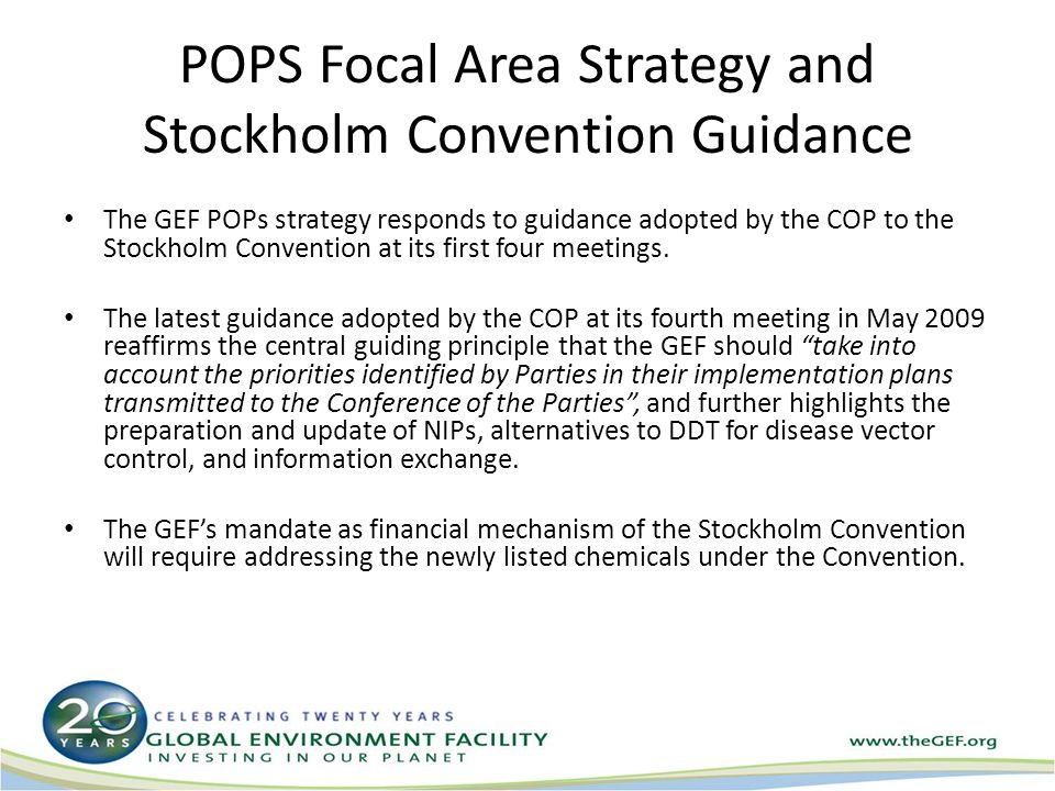POPS Focal Area Strategy and Stockholm Convention Guidance The GEF POPs strategy responds to guidance adopted by the COP to the Stockholm Convention at its first four meetings.