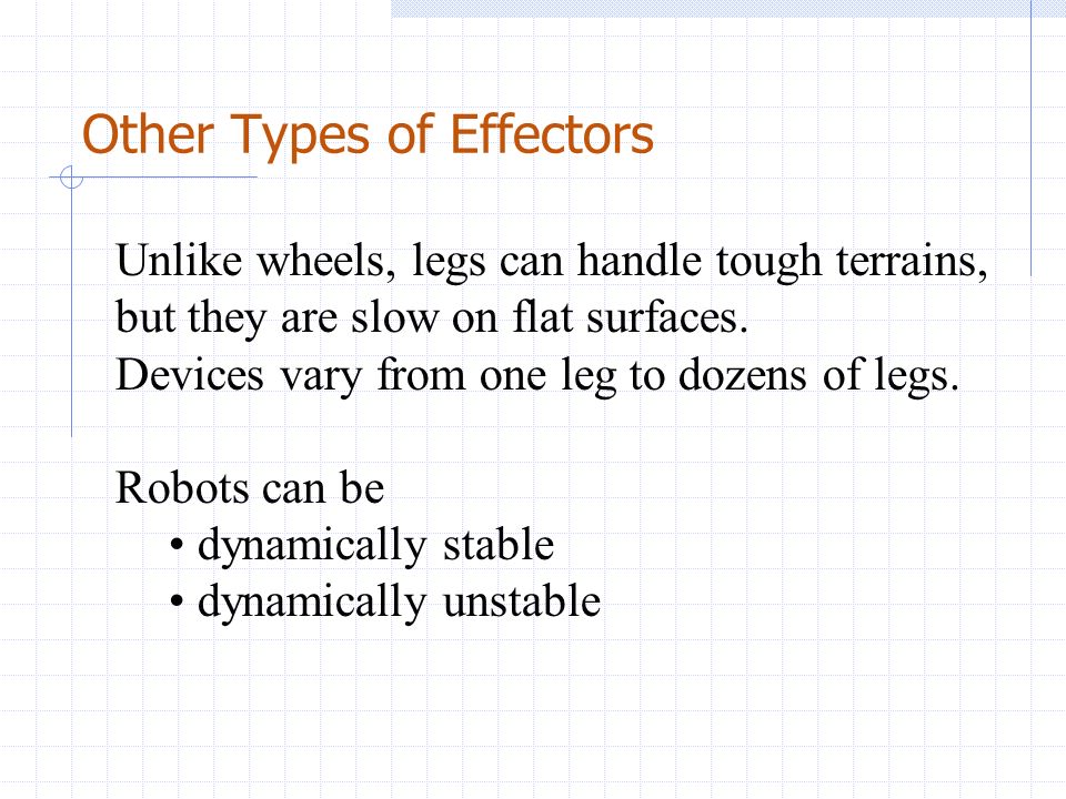 Other Types of Effectors Unlike wheels, legs can handle tough terrains, but they are slow on flat surfaces.