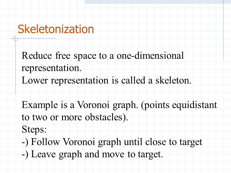 Skeletonization Reduce free space to a one-dimensional representation.