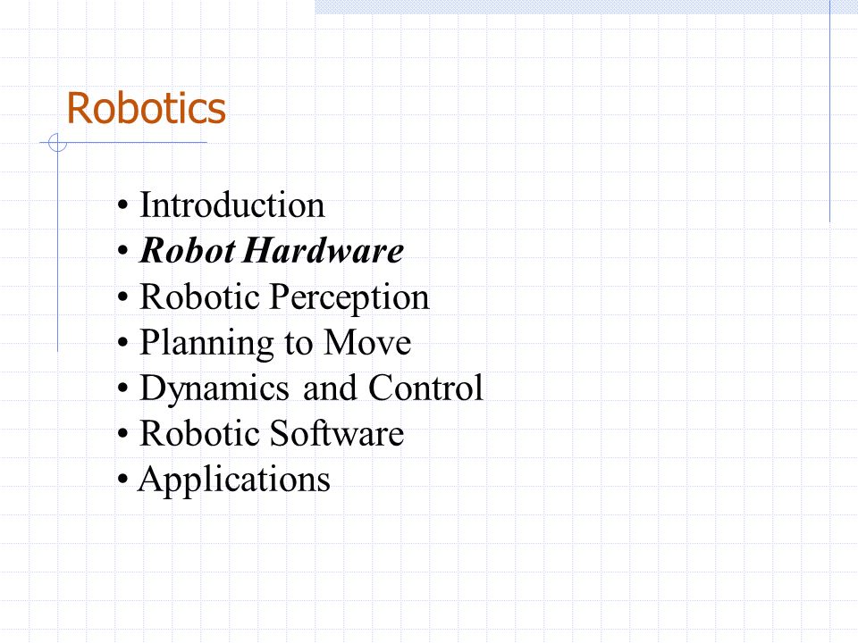 Robotics Introduction Robot Hardware Robotic Perception Planning to Move Dynamics and Control Robotic Software Applications