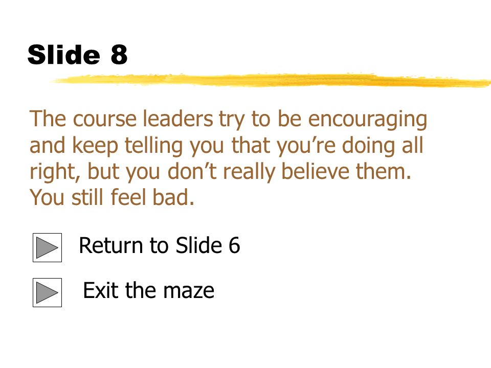 Slide 8 The course leaders try to be encouraging and keep telling you that you’re doing all right, but you don’t really believe them.
