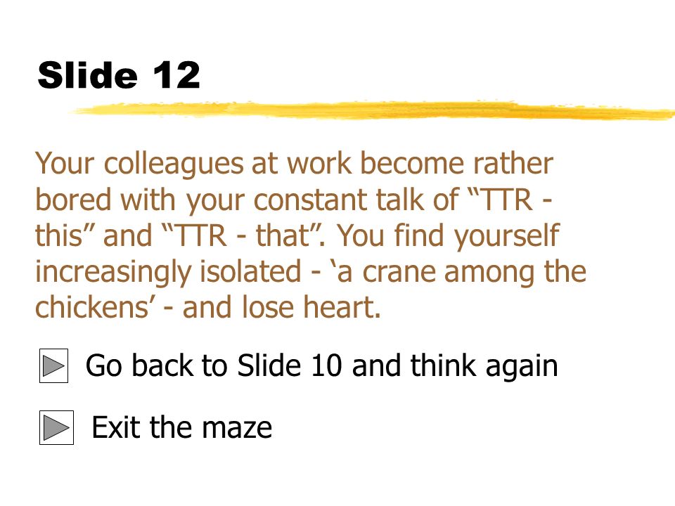 Slide 12 Your colleagues at work become rather bored with your constant talk of TTR - this and TTR - that .