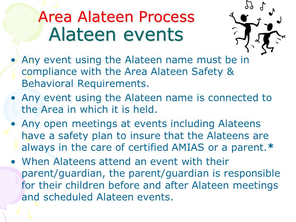 Area Alateen Process Alateen events Area Alateen Process Alateen events Any event using the Alateen name must be in compliance with the Area Alateen Safety & Behavioral Requirements.