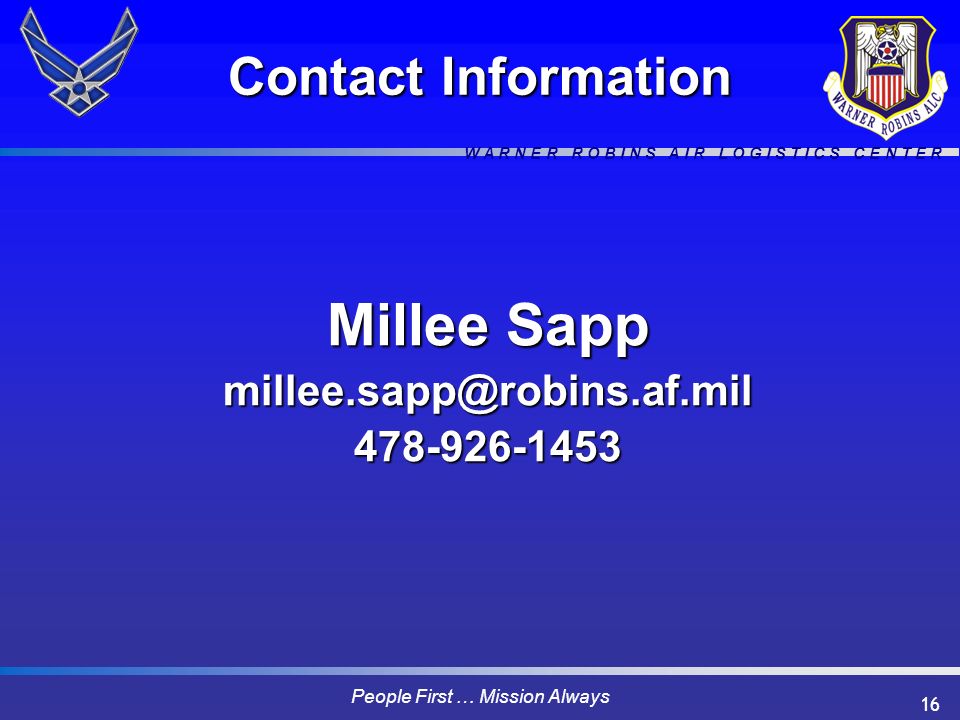 W A R N E R R O B I N S A I R L O G I S T I C S C E N T E R People First … Mission Always 16 Contact Information Millee Sapp