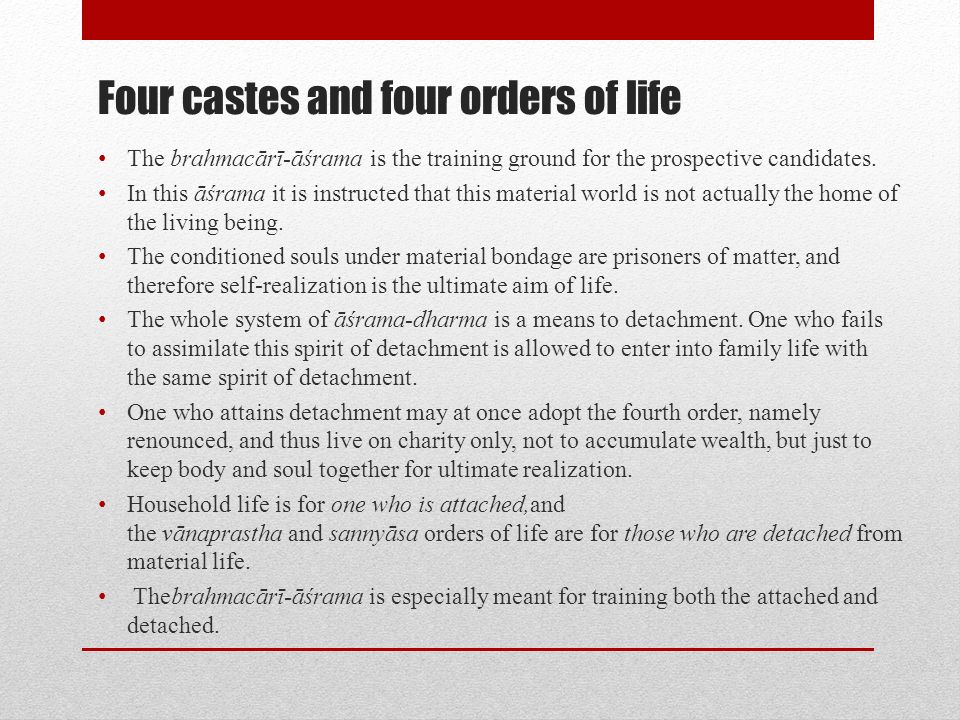 Four castes and four orders of life The brahmacārī-āśrama is the training ground for the prospective candidates.