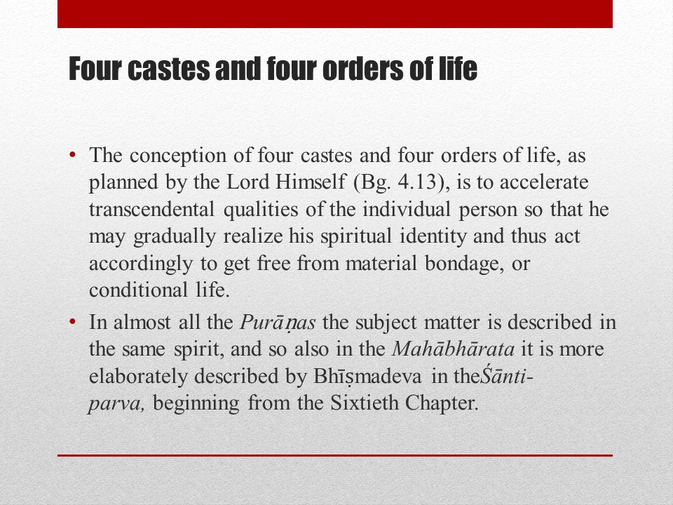 Four castes and four orders of life The conception of four castes and four orders of life, as planned by the Lord Himself (Bg.
