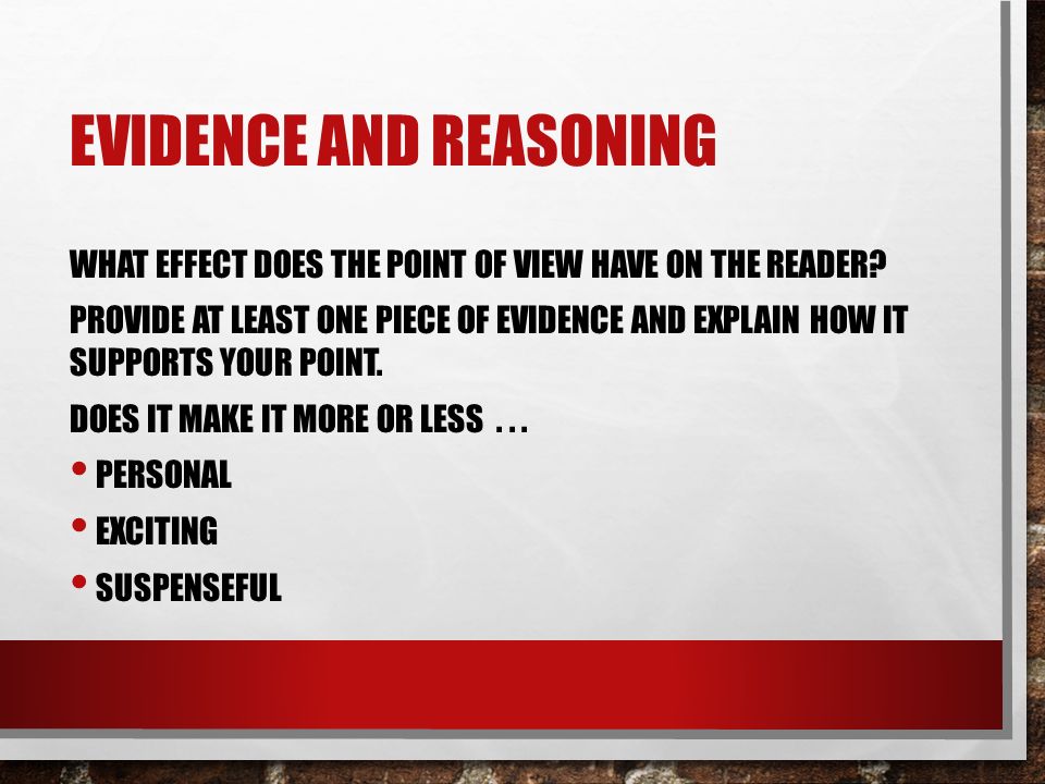 EVIDENCE AND REASONING WHAT EFFECT DOES THE POINT OF VIEW HAVE ON THE READER.