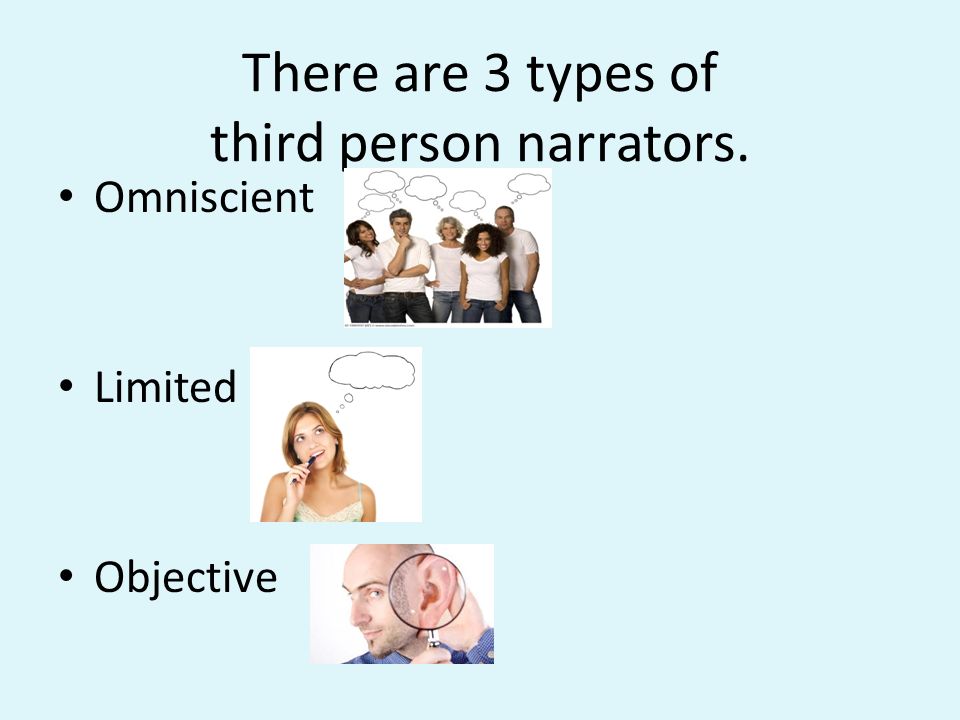 There are 3 types of third person narrators. Omniscient Limited Objective
