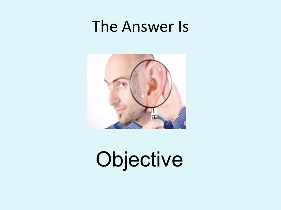 The Answer Is Objective