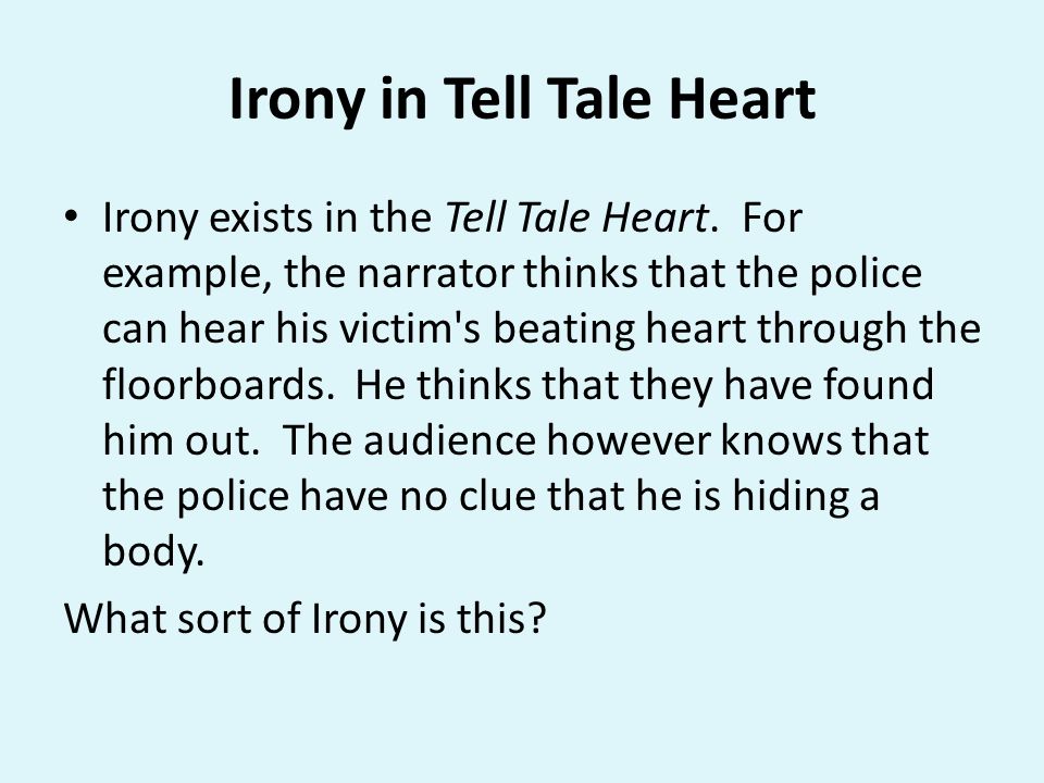 Irony in Tell Tale Heart Irony exists in the Tell Tale Heart.