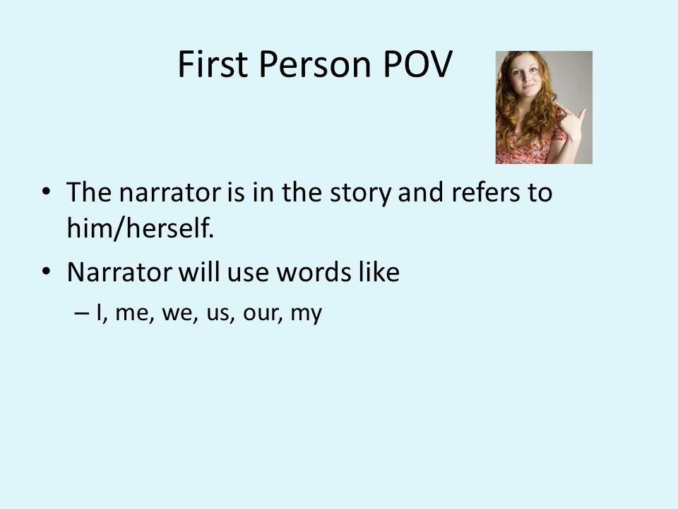 First Person POV The narrator is in the story and refers to him/herself.