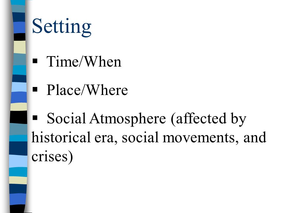 Setting  Time/When  Place/Where  Social Atmosphere (affected by historical era, social movements, and crises)