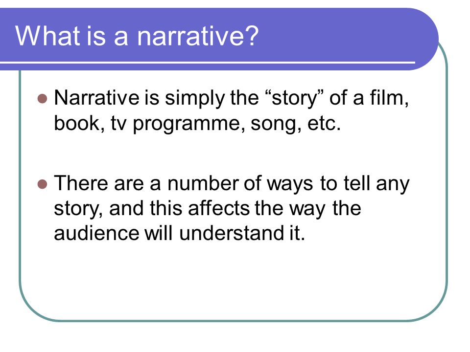 Media Studies: Narrative. What is a narrative? Narrative is simply the  “story” of a film, book, tv programme, song, etc. There are a number of  ways to. - ppt download