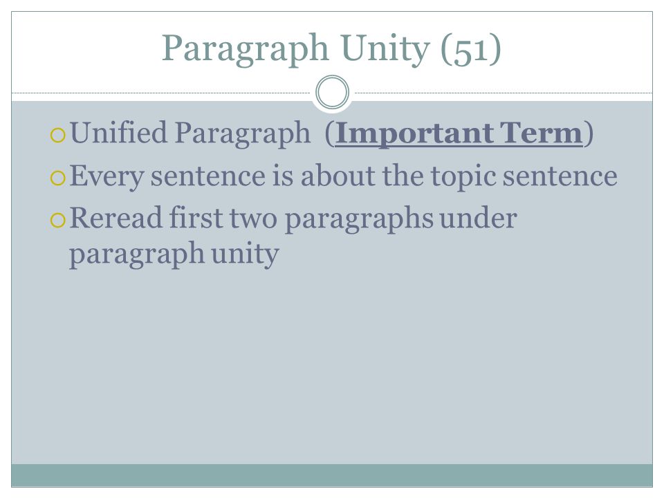Paragraph Unity (51)  Unified Paragraph (Important Term)  Every sentence is about the topic sentence  Reread first two paragraphs under paragraph unity