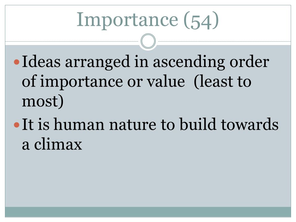 Importance (54) Ideas arranged in ascending order of importance or value (least to most) It is human nature to build towards a climax