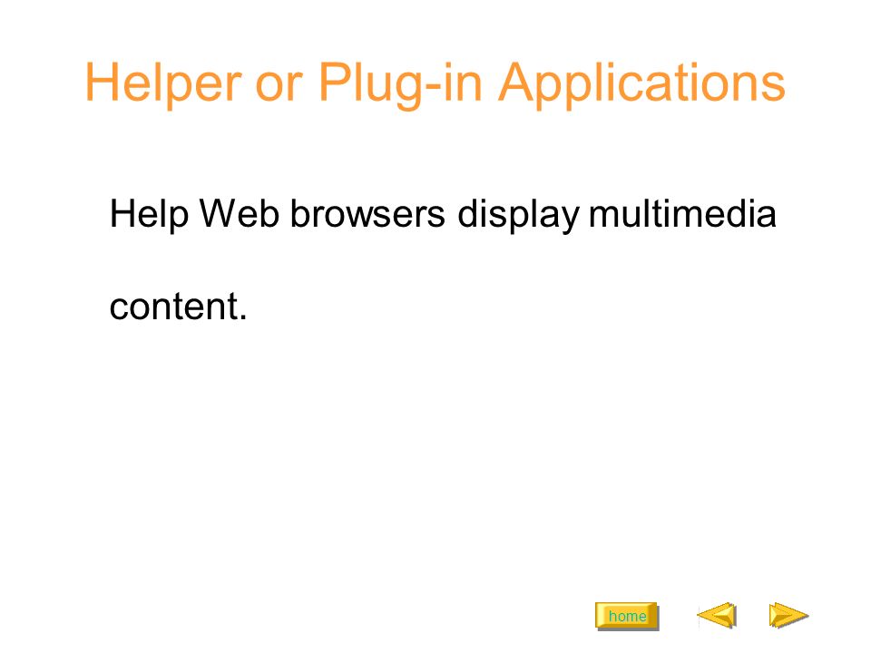 home Helper or Plug-in Applications Help Web browsers display multimedia content.