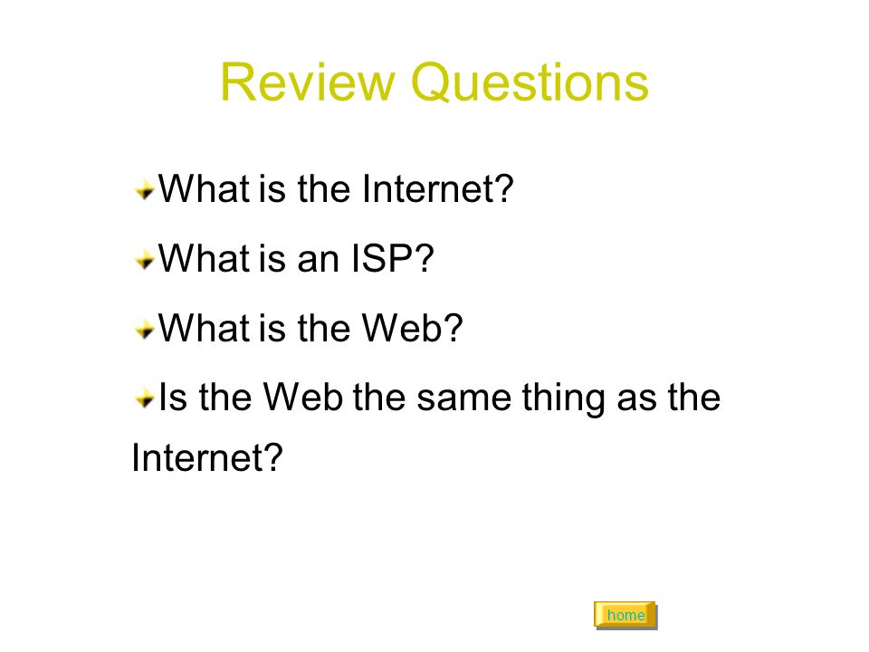 home Review Questions What is the Internet. What is an ISP.