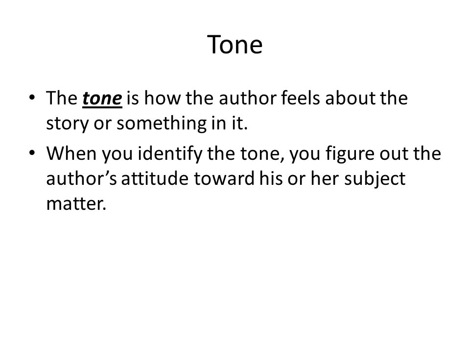 Tone The tone is how the author feels about the story or something in it.