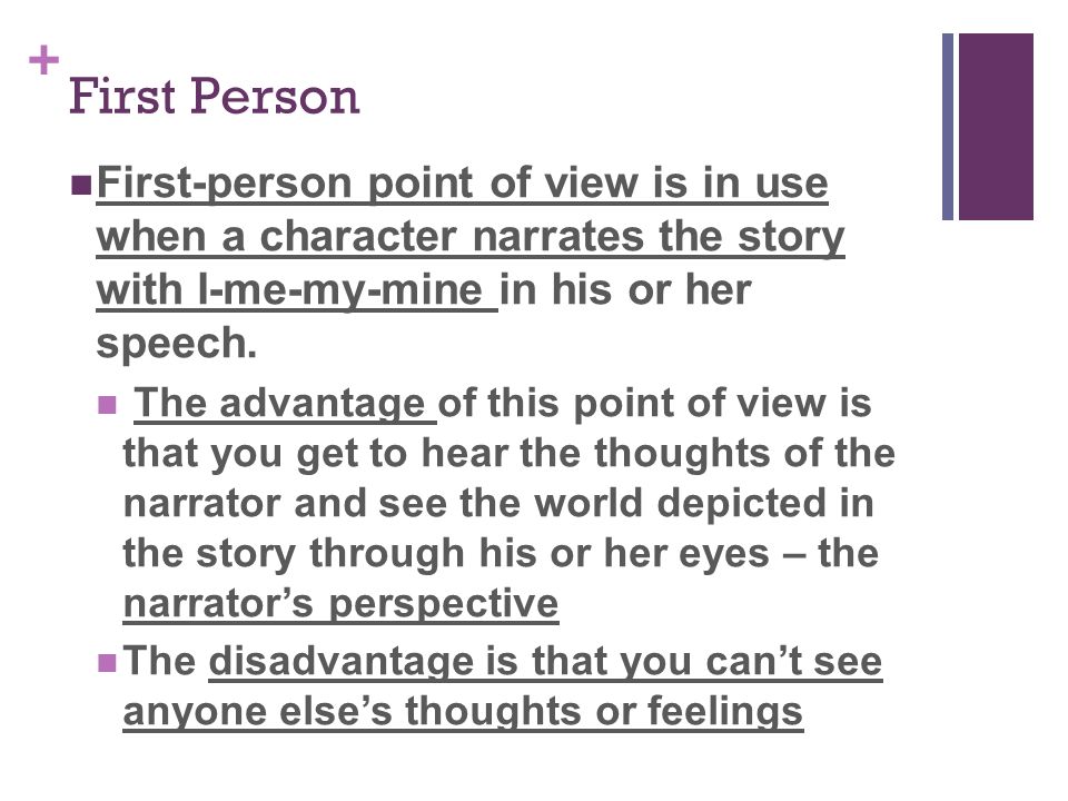 + First Person First-person point of view is in use when a character narrates the story with I-me-my-mine in his or her speech.