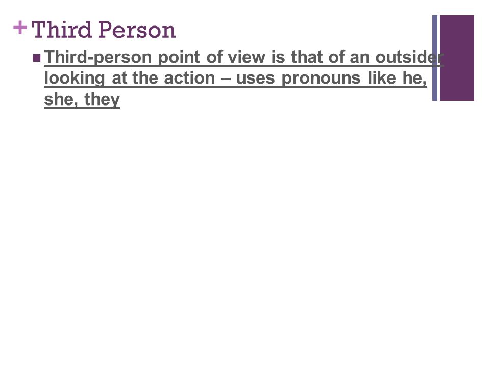 + Third Person Third-person point of view is that of an outsider looking at the action – uses pronouns like he, she, they