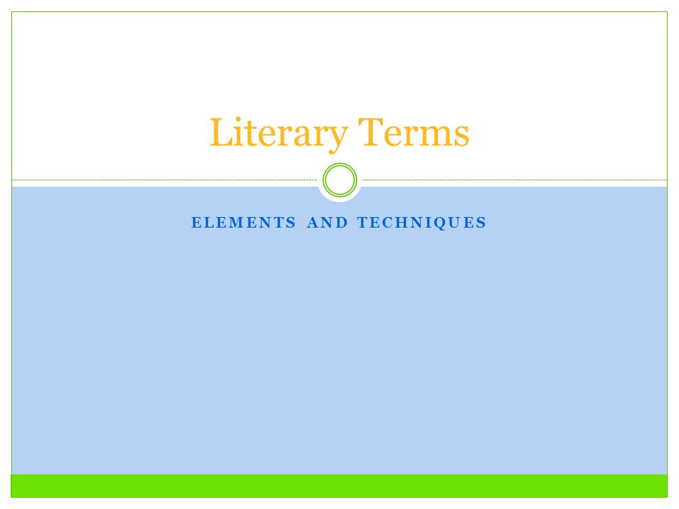 ELEMENTS AND TECHNIQUES Literary Terms