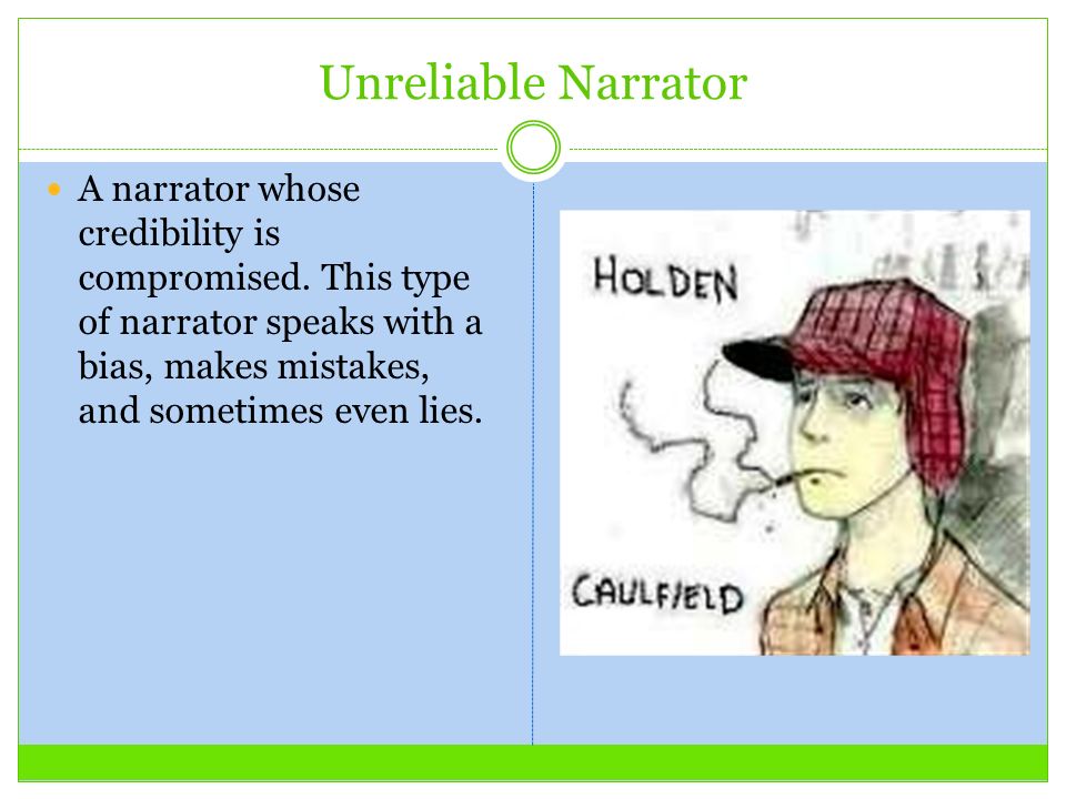 Unreliable Narrator A narrator whose credibility is compromised.