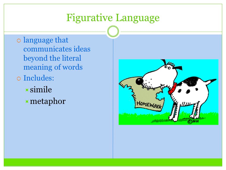 Figurative Language  language that communicates ideas beyond the literal meaning of words  Includes:  simile  metaphor