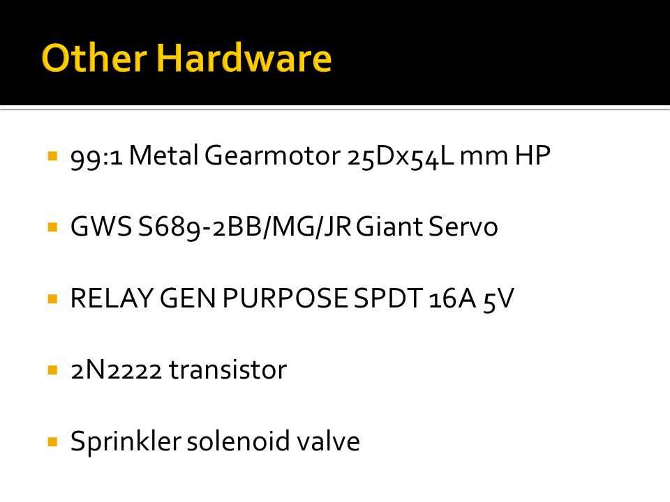  99:1 Metal Gearmotor 25Dx54L mm HP  GWS S689-2BB/MG/JR Giant Servo  RELAY GEN PURPOSE SPDT 16A 5V  2N2222 transistor  Sprinkler solenoid valve