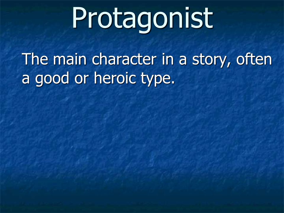 Antagonist The person or force that works against the hero of the story (the protagonist).