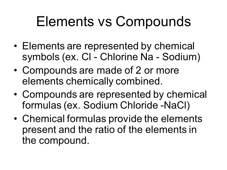 Elements vs Compounds Elements are represented by chemical symbols (ex.
