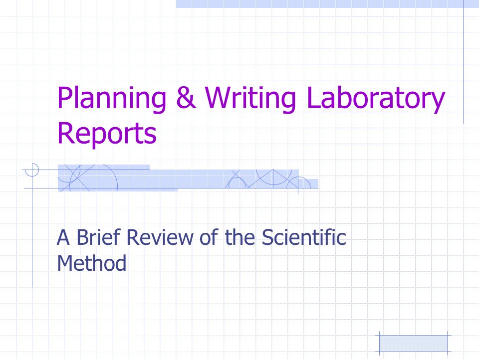 Planning & Writing Laboratory Reports A Brief Review of the Scientific Method