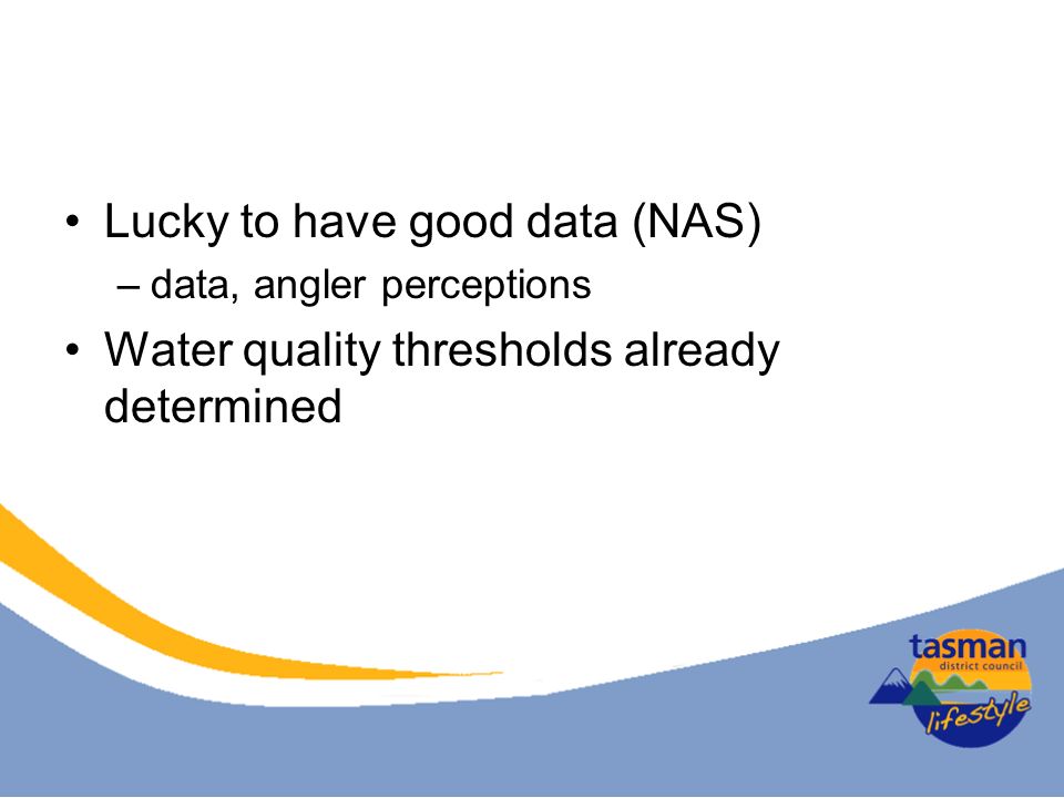 Lucky to have good data (NAS) –data, angler perceptions Water quality thresholds already determined