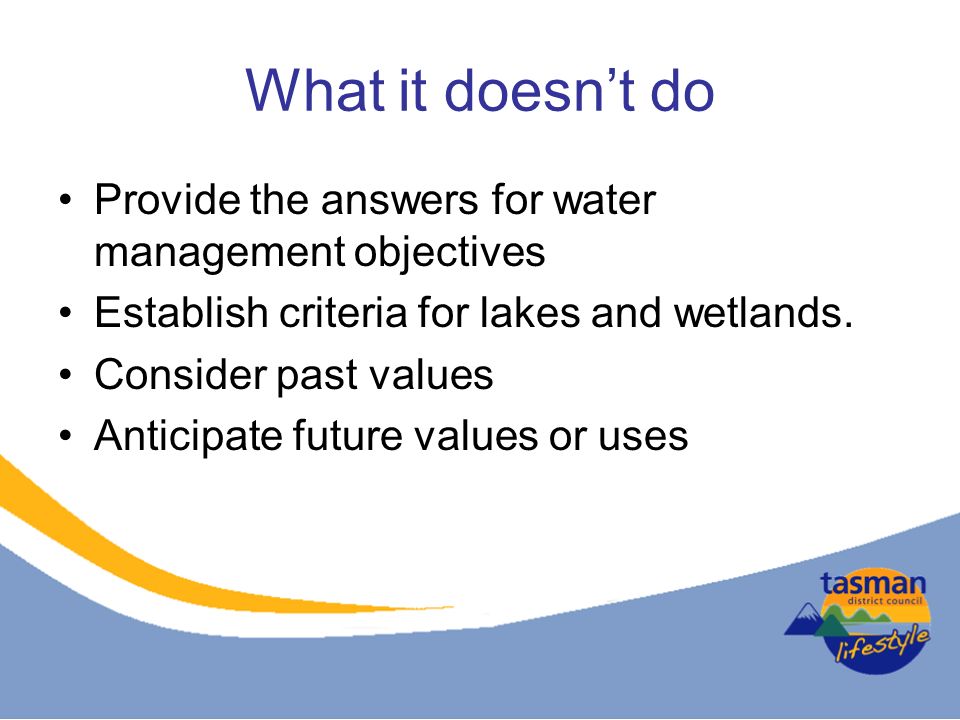 What it doesn’t do Provide the answers for water management objectives Establish criteria for lakes and wetlands.